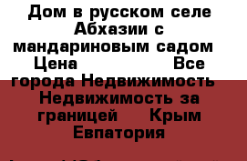Дом в русском селе Абхазии с мандариновым садом › Цена ­ 1 000 000 - Все города Недвижимость » Недвижимость за границей   . Крым,Евпатория